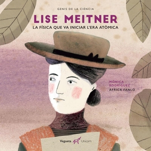 Rodríguez, Mónica / Vegueta Edicions. Lise Meitner. La física que va iniciar l'era atòmica. Vegueta Ediciones S. L. / Vegueta Edicions S. L., 2018.