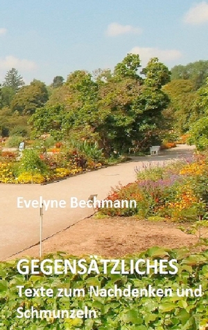 Bechmann, Evelyne. Gegensätzliches - Texte zum Schmunzeln und Nachdenken. Books on Demand, 2014.
