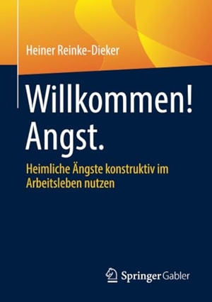 Reinke-Dieker, Heiner. Willkommen! Angst. - Heimliche Ängste konstruktiv im Arbeitsleben nutzen. Springer-Verlag GmbH, 2022.