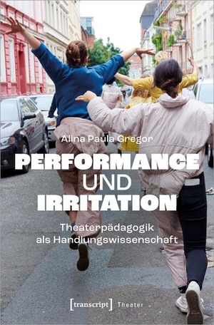Gregor, Alina Paula. Performance und Irritation - Theaterpädagogik als Handlungswissenschaft. Transcript Verlag, 2024.