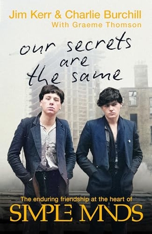 Burchill, Charlie / Thomson, Graeme et al. Our Secrets Are The Same - Friendship & Fame at the Heart of Simple Minds. Yen Press, 2026.