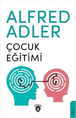 Adler, Alfred. Cocuk Egitimi. Dorlion Yayinlari, 2020.