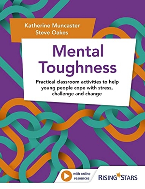 Muncaster, Katherine / Steve Oakes. Mental Toughness - Practical classroom activities to help young people cope with stress, challenge and change. Hodder Education Group, 2023.