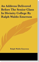 An Address Delivered Before The Senior Class In Divinity College By Ralph Waldo Emerson