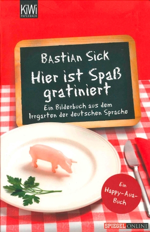 Sick, Bastian. Hier ist Spaß gratiniert - Ein Bilderbuch aus dem Irrgarten der deutschen Sprache. Kiepenheuer & Witsch GmbH, 2010.