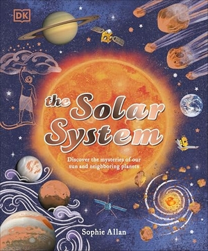 Allan, Sophie. The Solar System - Discover the Mysteries of Our Sun and Neighboring Planets. DK Publishing (Dorling Kindersley), 2023.