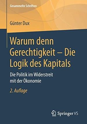 Dux, Günter. Warum denn Gerechtigkeit - Die Logik des Kapitals - Die Politik im Widerstreit mit der Ökonomie. Springer Fachmedien Wiesbaden, 2019.
