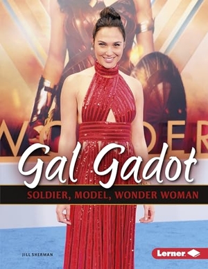 Sherman, Jill. Gal Gadot - Soldier, Model, Wonder Woman. Lerner Publishing Group, 2018.