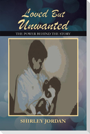 Loved But Unwanted THE POWER BEHIND THE STORY