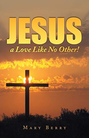Berry, Mary. Jesus, a Love Like No Other!. Westbow Press, 2014.