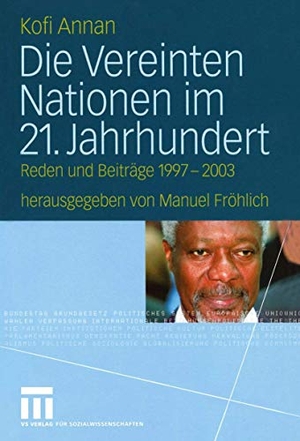Annan, Kofi. Die Vereinten Nationen im 21. Jahrhundert - Reden und Beiträge 1997 ¿ 2003. VS Verlag für Sozialwissenschaften, 2004.