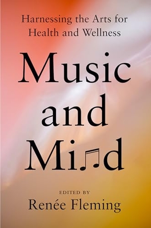 Fleming, Renee. Music and Mind - Harnessing the Arts for Health and Wellness. Penguin Putnam Inc, 2024.