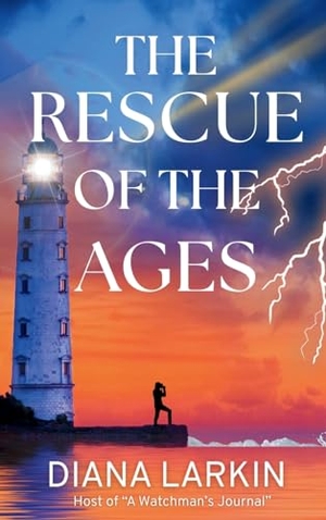 Larkin, Diana. The Rescue of the Ages - A Watchman's Journal. Light Warrior Publishing TM, 2025.