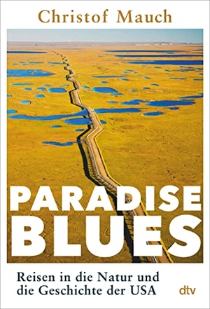 Mauch, Christof. Paradise Blues - Reisen in die Natur und die Geschichte der USA. dtv Verlagsgesellschaft, 2022.