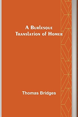 Bridges, Thomas. A Burlesque Translation of Homer. Alpha Editions, 2022.