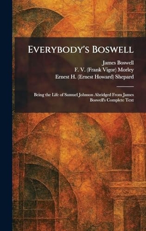 Boswell, James / Morley, F. V. et al. Everybody's Boswell - Being the Life of Samuel Johnson Abridged From James Boswell's Complete Text. British Library, Historical Print Editions, 2026.