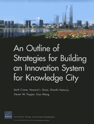 Crane, Keith / Shatz, Howard J et al. An Outline of Strategies for Building an Innovation System for Knowledge City. RAND Corporation, 2012.