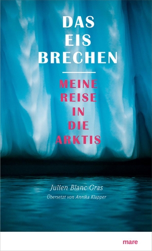 Julien Blanc-Gras / Annika Klapper. Das Eis brechen - Meine Reise in die Arktis. mareverlag, 2020.