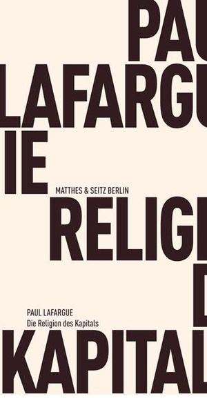 Lafargue, Paul. Die Religion des Kapitals. Matthes & Seitz Verlag, 2009.