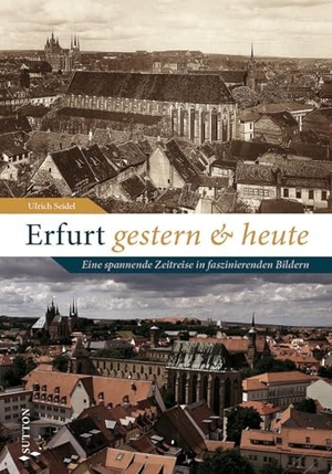 Seidel, Ulrich. Erfurt gestern und heute - Eine spannende Zeitreise in faszinierenden Bildern. Sutton Verlag GmbH, 2024.