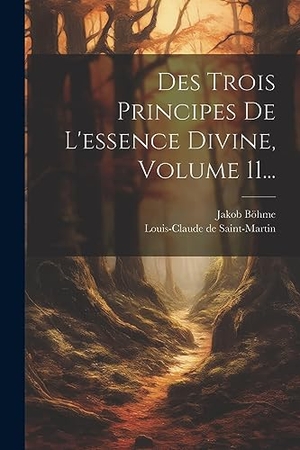 Böhme, Jakob. Des Trois Principes De L'essence Divine, Volume 11.... Creative Media Partners, LLC, 2023.