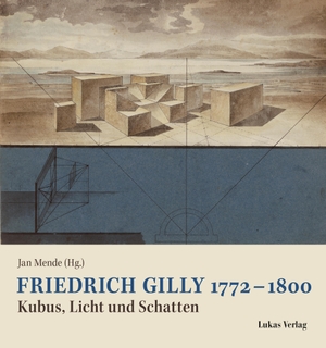 Mende, Jan (Hrsg.). Friedrich Gilly 1772-1800 - Kubus, Licht und Schatten. Lukas Verlag, 2023.