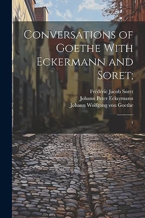 Oxenford, John / Soret, Frédéric Jacob et al. Conversations of Goethe With Eckermann and Soret; - 1. Creative Media Partners, LLC, 2023.
