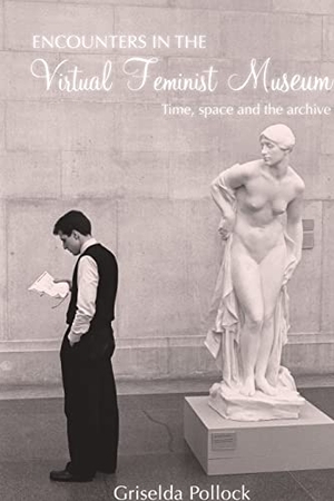 Pollock, Griselda. Encounters in the Virtual Feminist Museum - Time, Space and the Archive. Taylor & Francis, 2007.