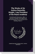 The Works of Sir Joshua Reynolds, Knight; Late President of the Royal Academy: Containing His Discourses; Idlers; a Journey to Flanders and Holland, a