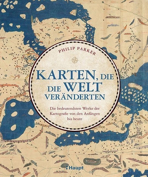 Parker, Philip. Karten, die die Welt veränderten - Die bedeutendsten Werke der Kartografie von den Anfängen bis heute. Haupt Verlag AG, 2023.