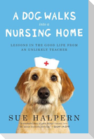 A Dog Walks Into a Nursing Home: Lessons in the Good Life from an Unlikely Teacher