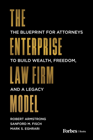 Armstrong, Robert / Fisch, Sanford M et al. The Enterprise Law Firm Model - The Blueprint for Attorneys to Build Wealth, Freedom, and a Legacy. Advantage Media, 2025.