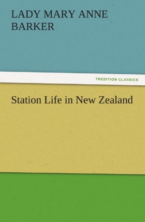 Barker, Lady. Station Life in New Zealand. TREDITION CLASSICS, 2011.