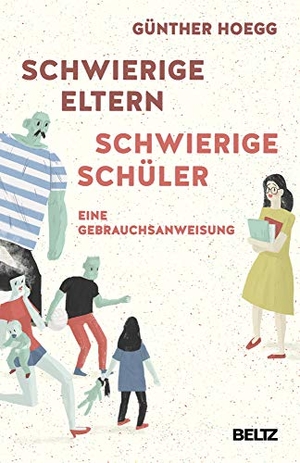 Hoegg, Günther. Schwierige Eltern, schwierige Schüler - Eine Gebrauchsanweisung. Beltz Verlagsgruppe, 2015.