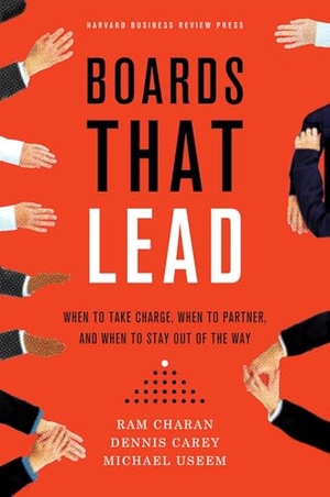 Carey, Dennis / Useem, Michael et al. Boards That Lead - When to Take Charge, When to Partner, and When to Stay Out of the Way. Harvard Business Review Press, 2013.