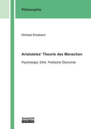 Emsbach, Michael. Aristoteles' Theorie des Menschen - Psychologie, Ethik, Politische Ökonomie. Shaker Verlag, 2026.