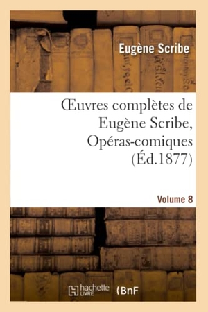 Scribe, Eugène. Oeuvres complètes de Eugène Scribe, Opéras-comiques. Sér. 4, Vol. 8. Hachette Livre, 2022.