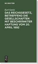 Das Reichsgesetz, betreffend die Gesellschaften mit beschränkter Haftung vom 20. April 1892
