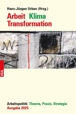 Urban, Hans-Jürgen (Hrsg.). Arbeit Klima Transformation - Arbeitspolitik: Theorie, Praxis, Strategie. Ausgabe 2025. Vsa Verlag, 2025.
