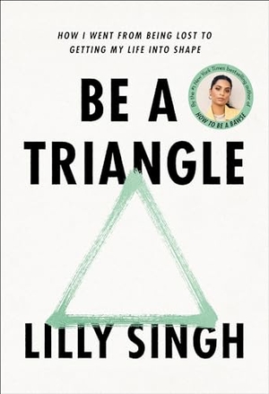 Singh, Lilly. Be a Triangle: How I Went from Being Lost to Getting My Life Into Shape. Random House Publishing Group, 2022.