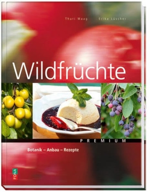 Maag, Thuri / Erika Lüscher. Wildfrüchte - Botanik - Anbau - Rezepte. Fona Verlag AG, 2009.
