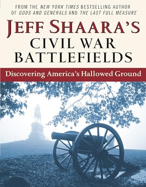 Shaara, Jeff. Jeff Shaara's Civil War Battlefields - Discovering America's Hallowed Ground. Random House Publishing Group, 2006.