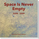 Space Is Never Empty 2008 - 2009