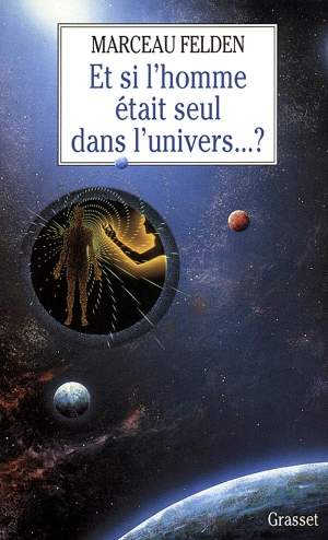 Felden-M. Et si l'homme était seul dans l'Univers. Editions Grasset, 2018.