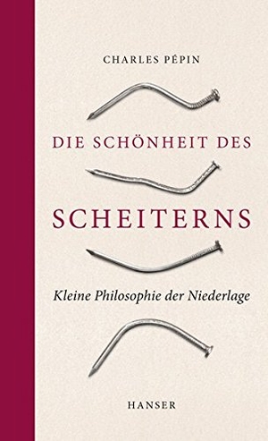 Pépin, Charles. Die Schönheit des Scheiterns - Kleine Philosophie der Niederlage. Carl Hanser Verlag, 2017.