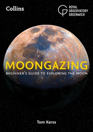 Collins Astronomy / Royal Observatory Greenwich et al. Moongazing - Beginner'S Guide to Exploring the Moon, Including Moon Maps, Eclipses, Blue Moons, Supermoons and More!. HarperCollins Publishers, 2018.