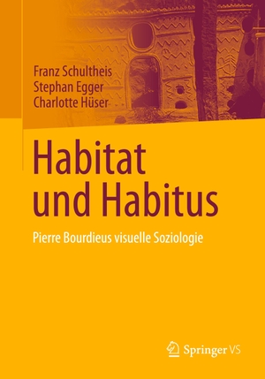 Schultheis, Franz / Hüser, Charlotte et al. Habitat und Habitus - Pierre Bourdieus visuelle Soziologie. Springer Fachmedien Wiesbaden, 2023.