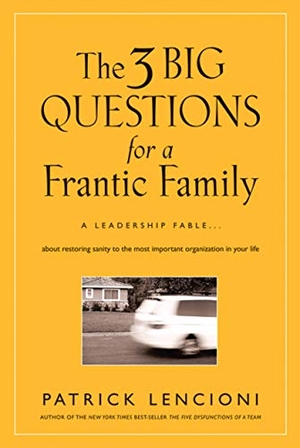 Lencioni, Patrick M.. The 3 Big Questions for a Frantic Family - A Leadership Fable... About Restoring Sanity To The Most Important Organization In Your Life. John Wiley & Sons Inc, 2008.