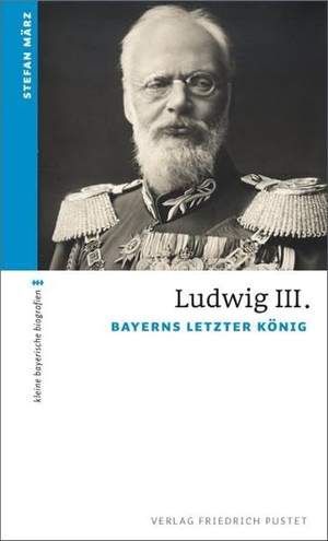 Stefan März. Ludwig III. - Bayerns letzter König. Pustet, F, 2014.