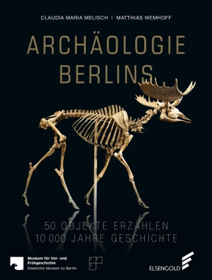 Melisch, Claudia Maria / Matthias Wemhoff. Archäologie Berlins - 50 Objekte erzählen 10000 Jahre Geschichte. ELSENGOLD Verlag, 2015.